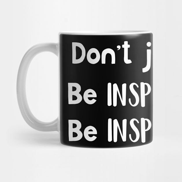 Don't Just Be Inspired Be Inspiring by SarahBean